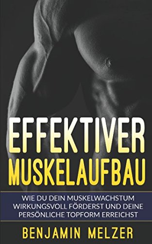 Effektiver Muskelaufbau: Wie Du Dein Muskelwachstum wirkungsvoll förderst und Deine persönliche Topform erreichst (inkl. Trainingsplan) Leisure & Fun
