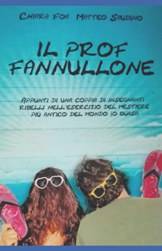 IL PROF FANNULLONE: Appunti di una coppia di insegnanti ribelli nell'esercizio del mestiere più antico del mondo (o quasi) Contemporary literature