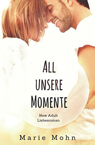 All unsere Momente: New Adult Liebesroman (Alle Momente, Band 1) New Adult