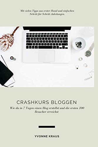 Crashkurs Bloggen: Wie du in 7 Tagen einen Blog erstellst und die ersten 100 Besucher erreichst Business, Finance & Career