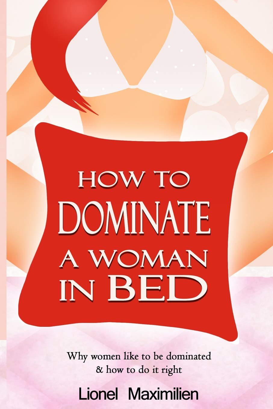 How to Dominate a Woman in Bed: Why Women Like to be Dominated & How to Do it Right Partnership & Love