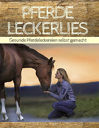 Pferde Leckerlies - Gesunde Pferdeleckereien selbst gemacht: Für Pferde backen : Das große Schlemmerbuch für Pferde (Kochen für Pferde - wenn Pferde kochen könnten ) Pets