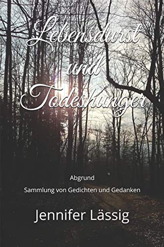 Lebensdurst und Todeshunger: Abgrund Sammlung von Gedichten und Gedanken Poetry