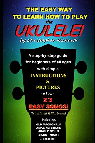 The Easy Way To Learn How To Play The Ukulele!: A step-by-step guide for beginners of all ages. Arts & Music
