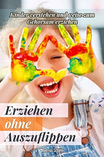Erziehen ohne Auszuflippen: Kinder verstehen und weise zum Gehorsam erziehen Parents & Children