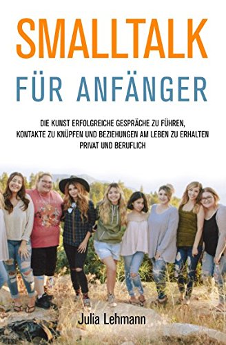 Smalltalk für Anfänger: Die Kunst erfolgreiche Gespräche zu führen, Kontakte zu knüpfen und Beziehungen am Leben zu erhalten privat und beruflich Parents & Children