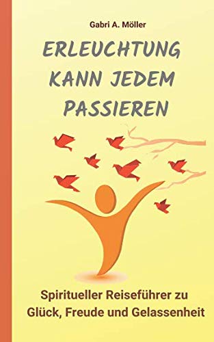 Erleuchtung kann jedem passieren!: Spiritueller Reiseführer zu Glück, Freude und Gelassenheit Philosophy