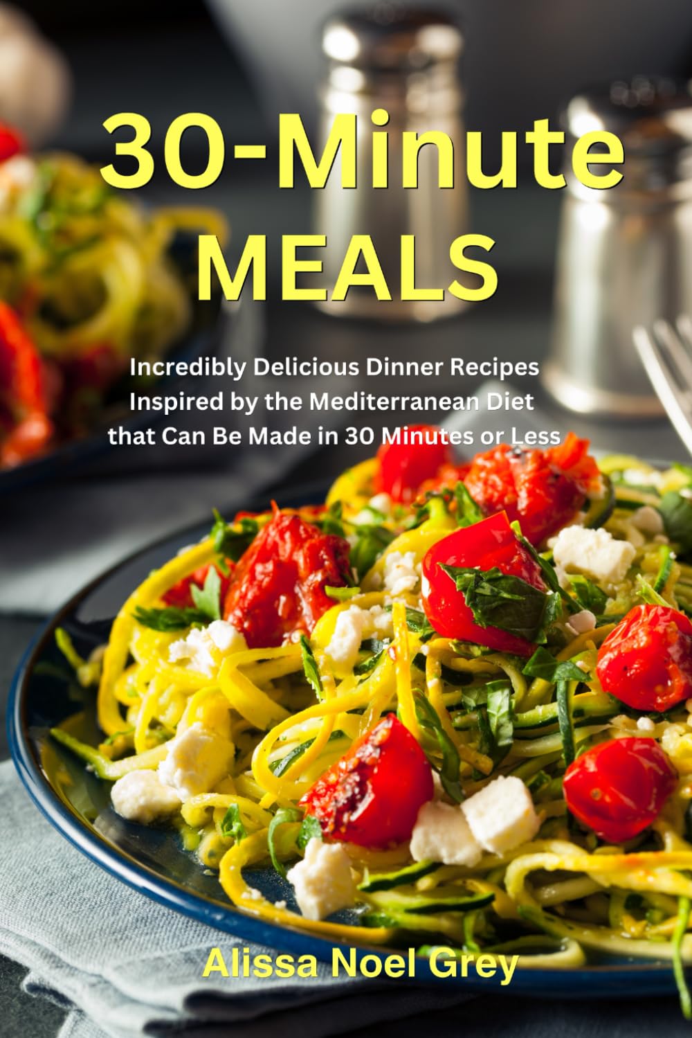 30-Minute Meals: Incredibly Delicious Dinner Recipes Inspired by the Mediterranean Diet that Can Be Made in 30 Minutes or Less: Healthy Recipes for Weight Loss (The Everyday Cookbook) Cooking & Enjoying