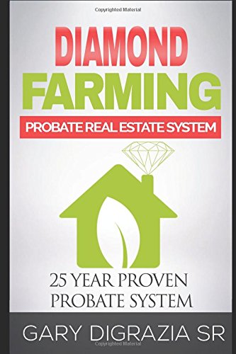 The Diamond Farming Probate Real Estate System: How to Buy, Sell, List, Flip & Farm Homes in Probate, OFF MARKET. Business, Finance & Career
