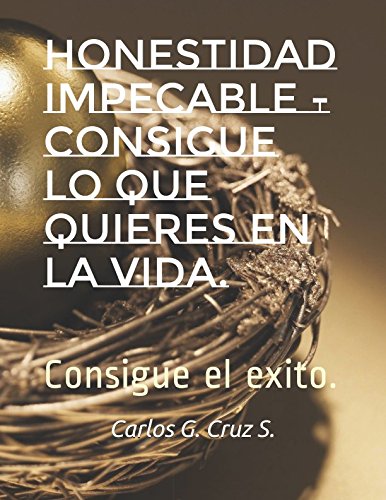 Honestidad Impecable -consigue lo que quieres en la vida.: Consigue el exito. Lifestyle