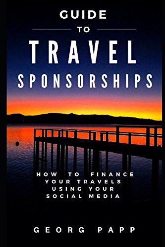 Guide to Travel Sponsorships: How to Finance Your Travels Using Your Social Media book