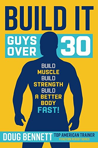 Build It: The Ultimate Plan for Guys Over 30 to Build Muscle, Strength and a Better Body-Fast! (Fitaction Reboot Series, Band 3) Health, Nutrition & Fitness