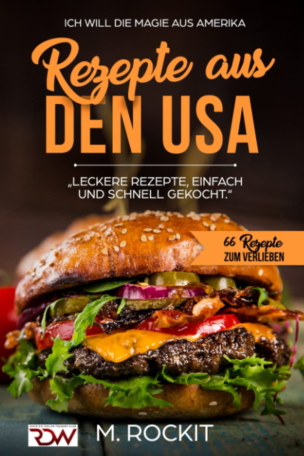 REZEPTE AUS DEN USA,"LECKERE REZEPTE, EINFACH UND SCHNELL GEKOCHT.“: ICH Will - DIE MAGIE AUS AMERIKA- 66 REZEPTE ZUM VERLIEBEN Cooking & Enjoying
