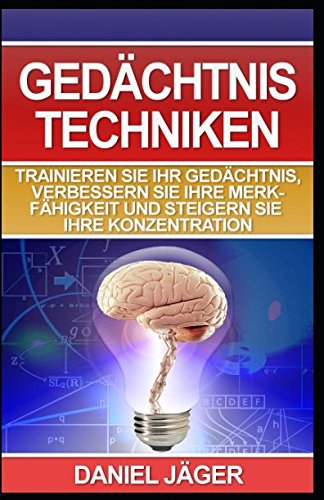 Gedächtnistechniken - Trainieren Sie Ihr Gedächtnis, verbessern Sie Ihre Merkfähigkeit und steigern Sie Ihre Konzentration: (Inklusive praktische Übungen) Hobbies & Crafts
