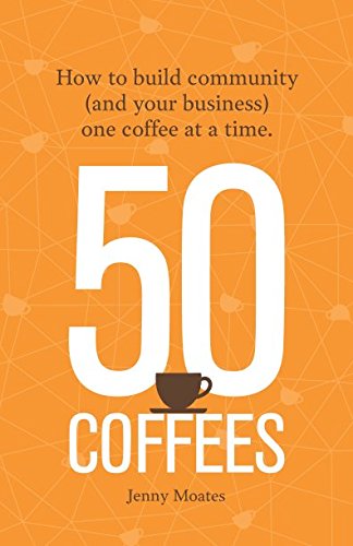 50 Coffees: How to build community (and your business) one coffee at a time. Business, Finance & Career