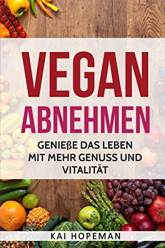 Vegan abnehmen: Genieße das Leben mit mehr Genuß und Vitalität Cooking & Enjoying