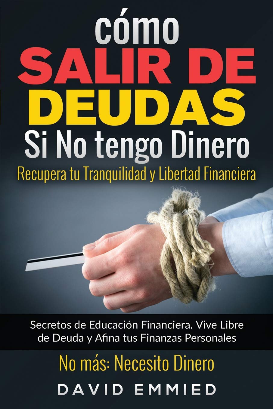 Cómo Salir de Deudas Si No tengo Dinero. Recupera tu Tranquilidad y Libertad Financiera: Secretos de Educación Financiera. Vive Libre de Deuda y Afina tus Finanzas Personales. No más Necesito Dinero Business, Finance & Career