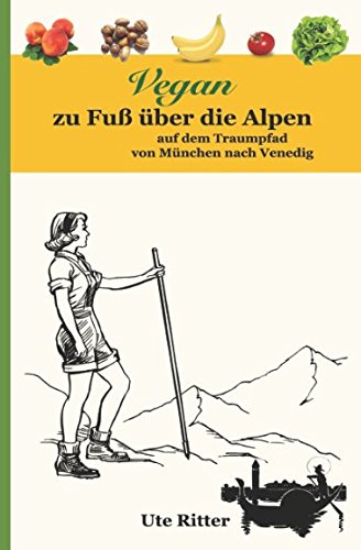 Vegan zu Fuß über die Alpen: auf dem Traumpfad von München nach Venedig Contemporary literature