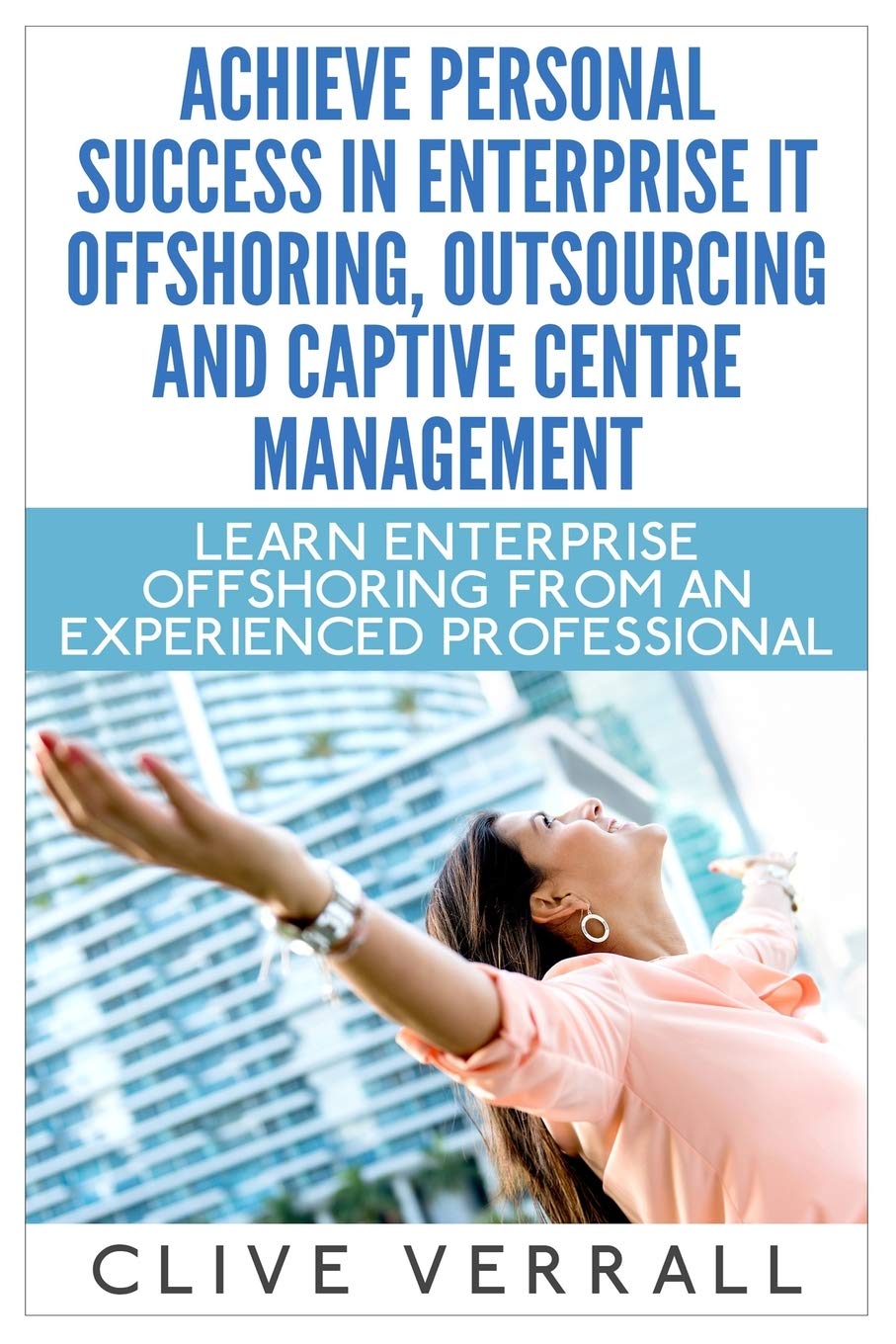 Achieve Personal Success in Enterprise IT Offshoring, Outsourcing and Captive Centre Management Business, Finance & Career