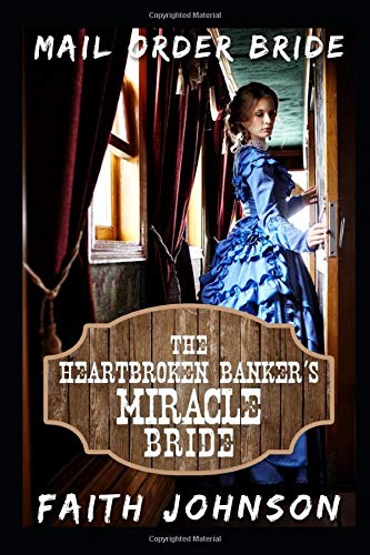 Mail Order Bride: The Heartbroken Banker’s Miracle Bride: Clean and Wholesome Western Historical Romance (Big Bertha’s Mail Order Brides, Band 7) Contemporary literature