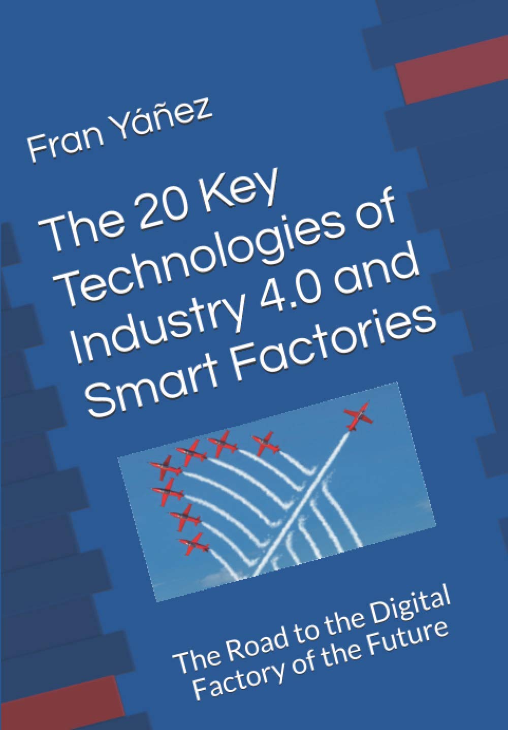 The 20 Key Technologies of Industry 4.0 and Smart Factories The Road to the Digital Factory of the Future: The Road to the Digital Factory of the Future Business & Technology