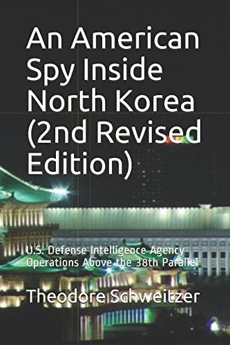An American Spy Inside North Korea (2nd Revised Edition): U.S. Defense Intelligence Agency Operations Above the 38th Parallel book