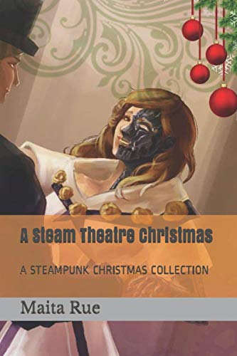 A Steam Theatre Christmas: A STEAMPUNK CHRISTMAS COLLECTION (Stories from the Steam Theatre) Holiday Reading