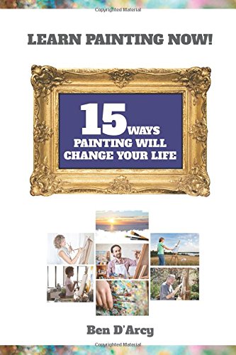 Learn Painting Now: 15 Ways Painting Will Change Your Life Film, Art & Culture