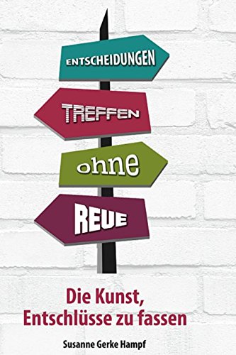 ENTSCHEIDUNGEN TREFFEN - OHNE REUE Die Kunst, Entschlüsse zu fassen Psychology