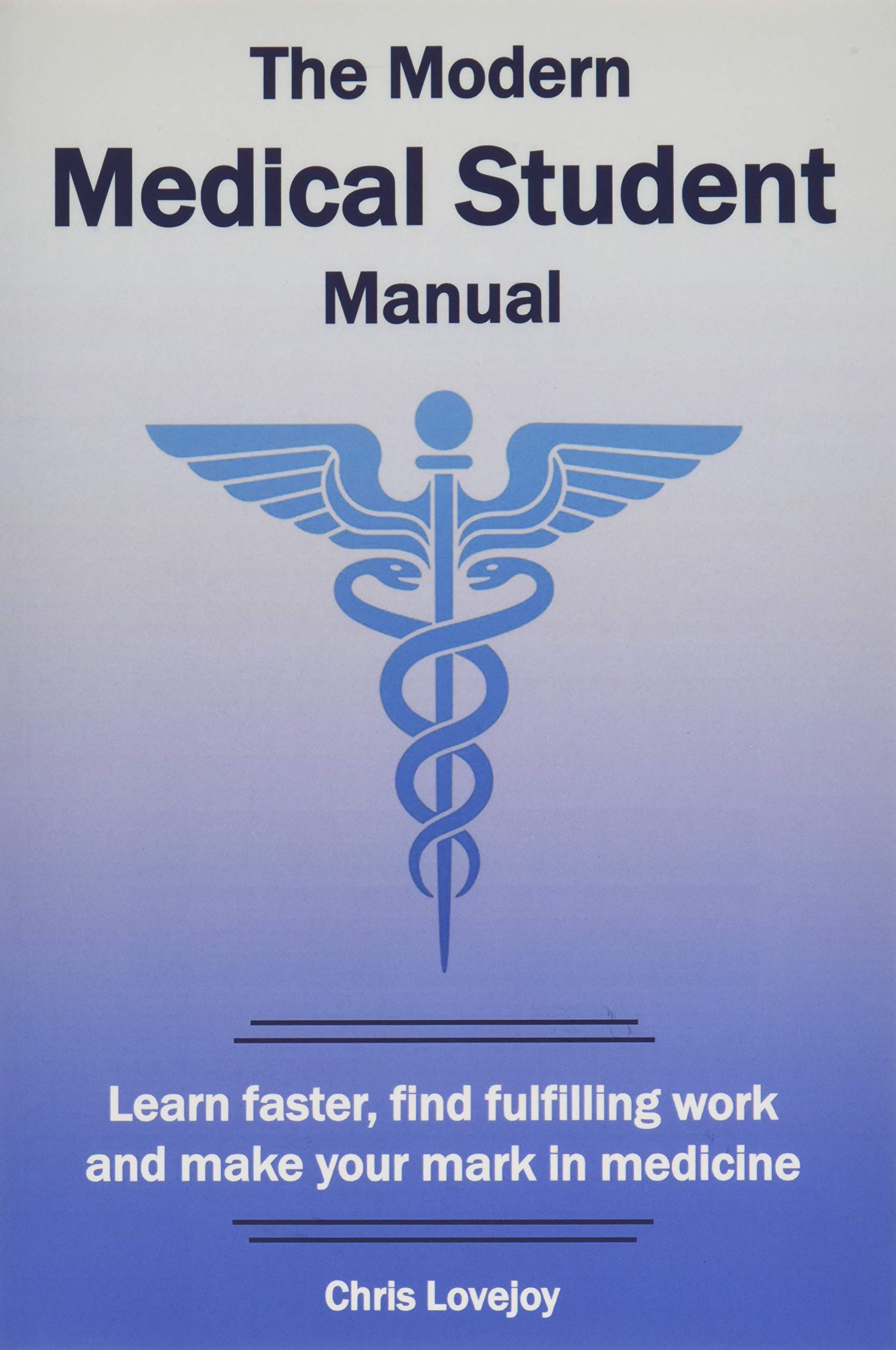 The Modern Medical Student Manual: Learn faster, find fulfilling work and make your mark in medicine Medicine