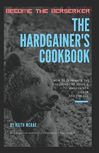 The Hardgainer's Cookbook: How to Eliminate the problem of being a hard-gainer. Once, and for all. Health, Nutrition & Fitness