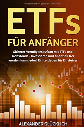 ETFs FÜR ANFÄNGER: Sicherer Vermögensaufbau mit ETFs und Indexfonds - Investieren und finanziell frei werden kann jeder! Business, Finance & Career