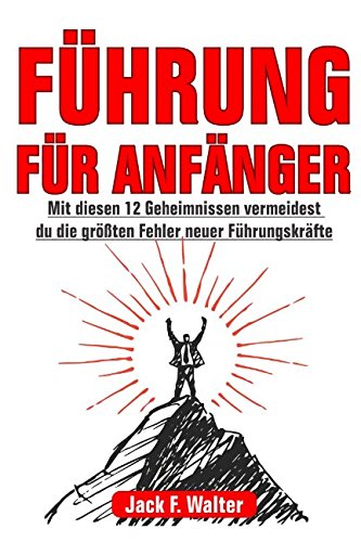 FÜHRUNG FÜR ANFÄNGER: Mit diesen 12 Geheimnissen vermeidest du die größten Fehler neuer Führungskräfte Books