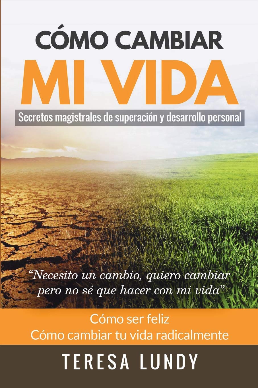 Cómo Cambiar Mi Vida. Secretos magistrales de superación y desarrollo personal: “Necesito un cambio, quiero cambiar pero no sé que hacer con mi vida” Cómo ser feliz. Cómo cambiar tu vida radicalmente Business, Finance & Career