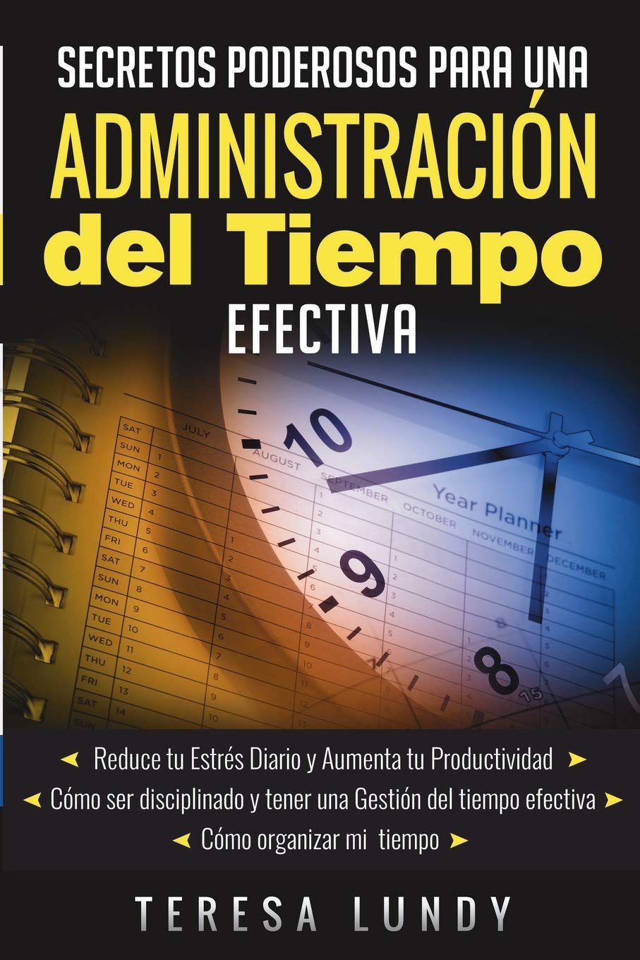 Secretos Poderosos para una Administracion del Tiempo Efectiva.Reduce tu Estrés Diario. Aumenta tu Productividad: Como ser disciplinado y tener una Gestion del tiempo efectiva.Como organizar mi tiempo Business, Finance & Career