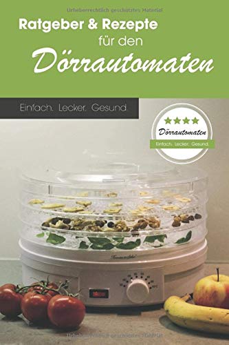 Ratgeber & Rezepte für den Dörrautomaten: Einfach. Lecker. Gesund.: Mit exklusivem Zugang zu Bonus-Rezepten! book