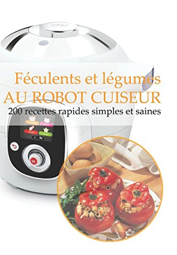 Féculents et légumes AU ROBOT CUISEUR: 200 recettes rapides, simples et saines Cooking & Enjoying