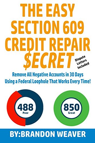 The Easy Section 609 Credit Repair Secret: Remove All Negative Accounts In 30 Days Using A Federal Law Loophole That Works Every Time Law