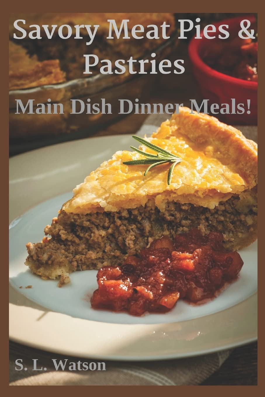 Savory Meat Pies & Pastries: Main Dish Dinner Meals! (Southern Cooking Recipes) Cooking & Enjoying