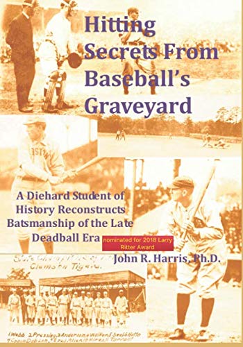 Hitting Secrets from Baseball's Graveyard: A Diehard Student of History Reconstructs Batsmanship of the Late Deadball Era Leisure & Fun