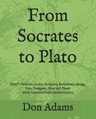 From Socrates to Plato: Plato’s Charmides, Laches, Euthyphro, Euthydemus, Apology, Crito, Protagoras, Meno and Phaedo newly translated with extensive notes Philosophy