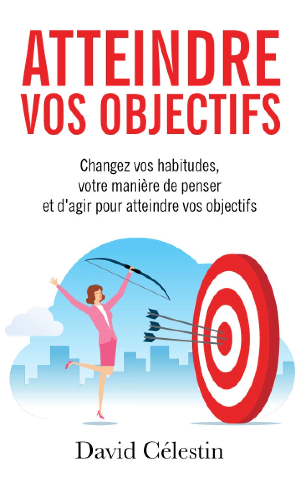 Atteindre vos objectifs: Changez vos habitudes, votre manière de penser et d’agir pour atteindre enfin vos objectifs Lifestyle