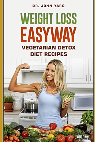 Weight Loss Easy Way Vegetarian Detox Diet Recipes: Learn How to Clean Your Body & Gain Your Waight Using Easy Cooking Vegeterian Diet Recipes Cooking & Enjoying