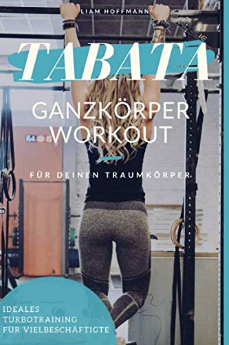 TABATA: Ganzkörper Workout für deinen Traumkörper: Ideales Turbo-Training für Vielbeschäftigte Health, Nutrition & Fitness