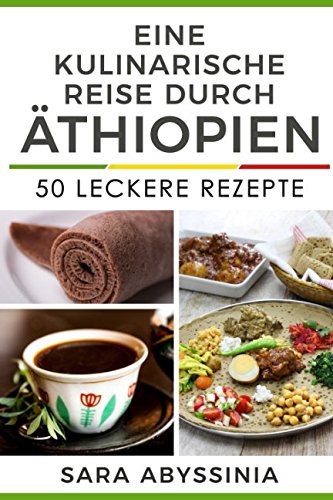 Eine kulinarische Reise durch Äthiopien: 50 leckere Rezepte Travel