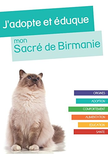 J'adopte et éduque mon Sacré de Birmanie: Origines, adoption, comportement, alimentation, éducation et santé du Sacré de Birmanie Pets