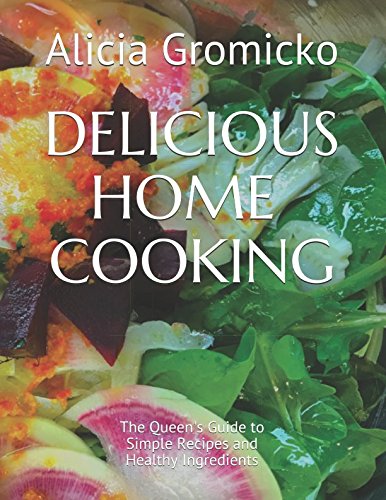 Delicious Home Cooking: The Queen's Guide to Simple Recipes and Healthy Ingredients Cooking & Enjoying
