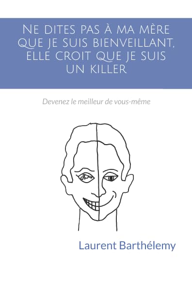 Ne dites pas à ma mère que je suis bienveillant, elle croit que je suis un killer: Devenez le meilleur de vous-même Business, Finance & Career
