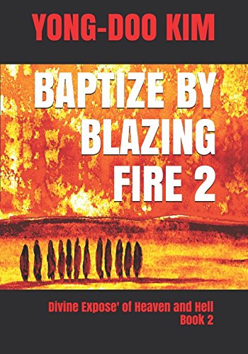 BAPTIZE BY BLAZING FIRE: Divine Expose' of Heaven and Hell Book 2 Religion & Esotericism