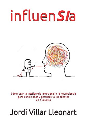 influenSIa: Cómo usar la inteligencia emocional y la neurociencia para condicionar y persuadir a los clientes en 1 minuto book
